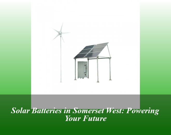 Solar Batteries in Somerset West: Powering Your Future
